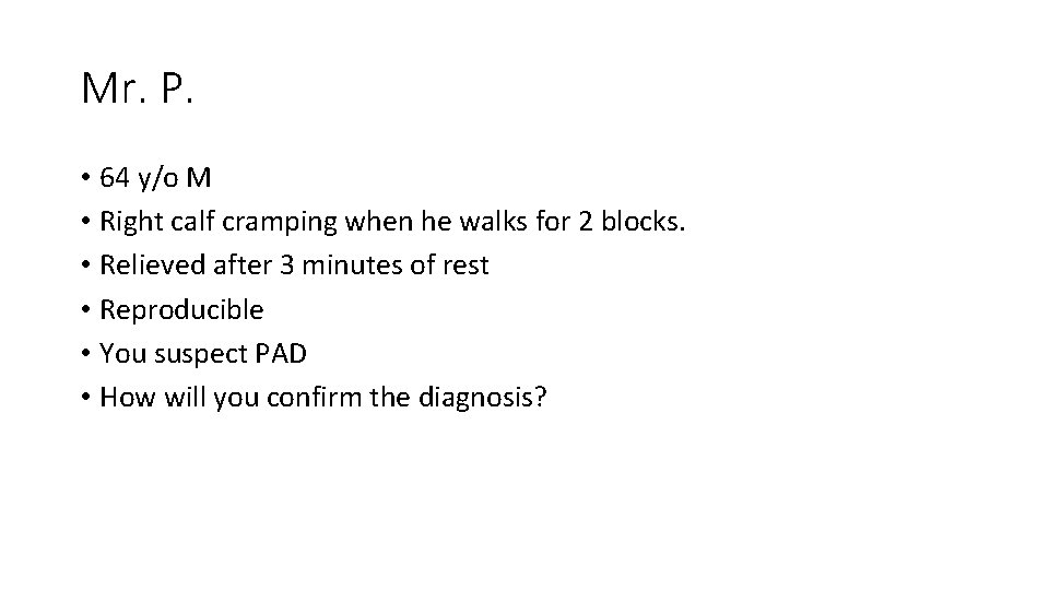Mr. P. • 64 y/o M • Right calf cramping when he walks for Mr. P. • 64 y/o M • Right calf cramping when he walks for
