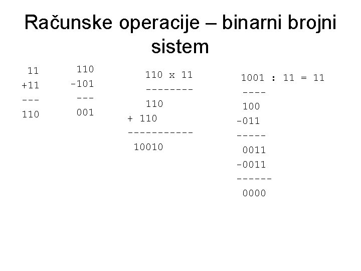 Računske operacije – binarni brojni sistem 11 +11 --110 -101 --001 110 x 11