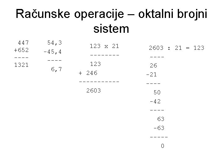 Računske operacije – oktalni brojni sistem 447 +652 ---1321 54, 3 -45, 4 ---6,