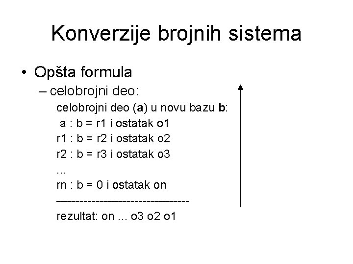 Konverzije brojnih sistema • Opšta formula – celobrojni deo: celobrojni deo (a) u novu