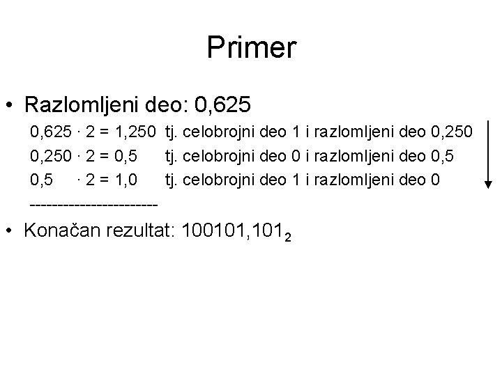 Primer • Razlomljeni deo: 0, 625 ∙ 2 = 1, 250 tj. celobrojni deo