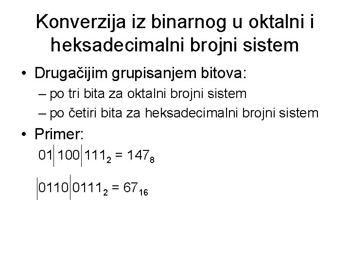 Konverzija iz binarnog u oktalni i heksadecimalni brojni sistem • Drugačijim grupisanjem bitova: –