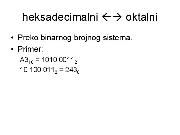 heksadecimalni oktalni • Preko binarnog brojnog sistema. • Primer: A 316 = 1010 00112