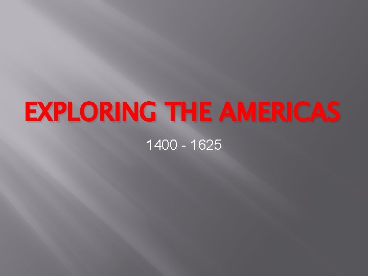 EXPLORING THE AMERICAS 1400 - 1625 