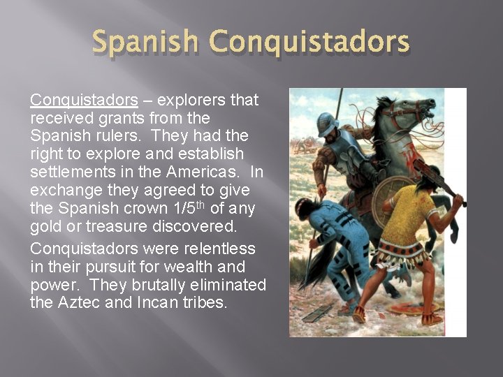 Spanish Conquistadors – explorers that received grants from the Spanish rulers. They had the