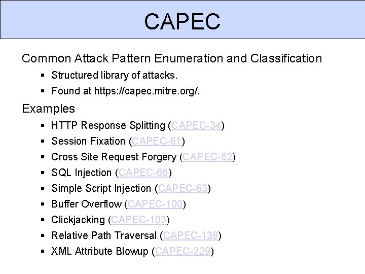 CAPEC Common Attack Pattern Enumeration and Classification Structured library of attacks. Found at https: