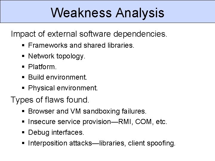 Weakness Analysis Impact of external software dependencies. Frameworks and shared libraries. Network topology. Platform.