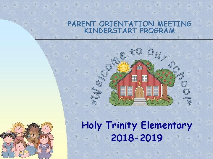 PARENT ORIENTATION MEETING KINDERSTART PROGRAM Holy Trinity Elementary 2018 -2019 