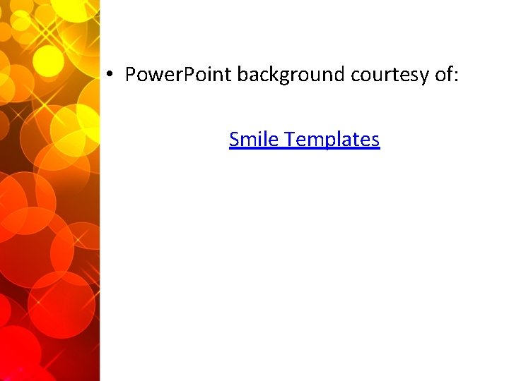  • Power. Point background courtesy of: Smile Templates 