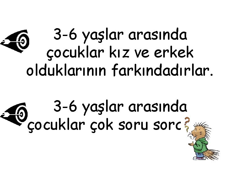 3 -6 yaşlar arasında çocuklar kız ve erkek olduklarının farkındadırlar. 3 -6 yaşlar arasında