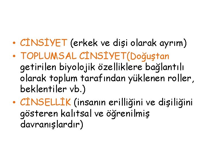  • CİNSİYET (erkek ve dişi olarak ayrım) • TOPLUMSAL CİNSİYET(Doğuştan getirilen biyolojik özelliklere