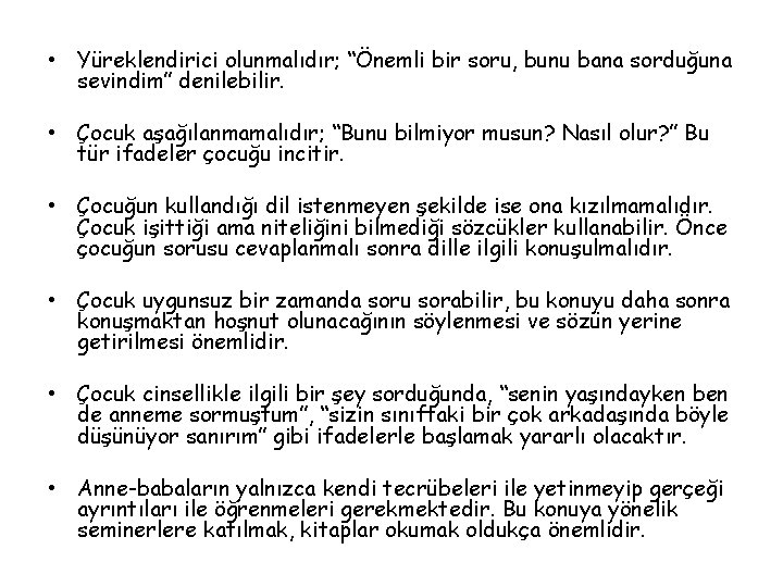  • Yüreklendirici olunmalıdır; “Önemli bir soru, bunu bana sorduğuna sevindim” denilebilir. • Çocuk