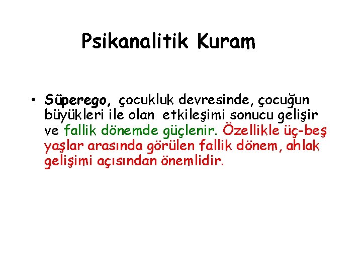 Psikanalitik Kuram • Süperego, çocukluk devresinde, çocuğun büyükleri ile olan etkileşimi sonucu gelişir ve