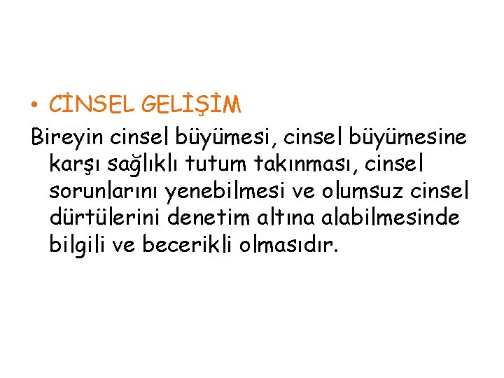  • CİNSEL GELİŞİM Bireyin cinsel büyümesi, cinsel büyümesine karşı sağlıklı tutum takınması, cinsel