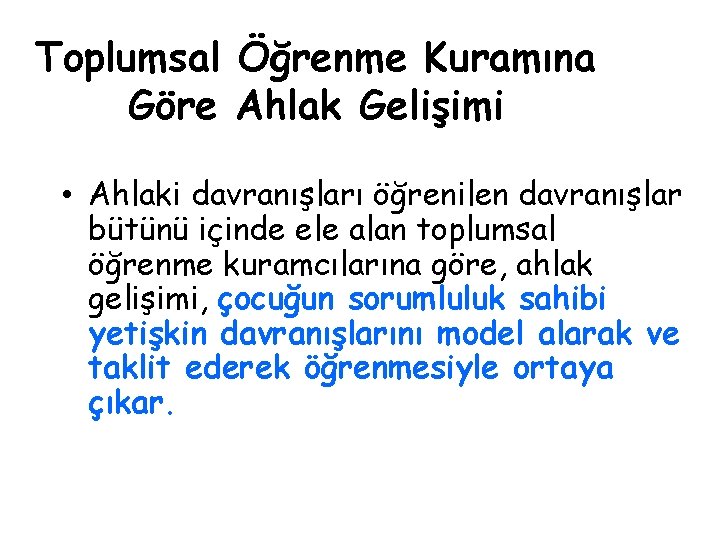 Toplumsal Öğrenme Kuramına Göre Ahlak Gelişimi • Ahlaki davranışları öğrenilen davranışlar bütünü içinde ele