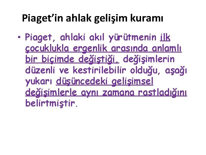 Piaget’in ahlak gelişim kuramı • Piaget, ahlaki akıl yürütmenin ilk çocuklukla ergenlik arasında anlamlı