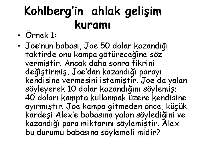 Kohlberg’in ahlak gelişim kuramı • Örnek 1: • Joe’nun babası, Joe 50 dolar kazandığı