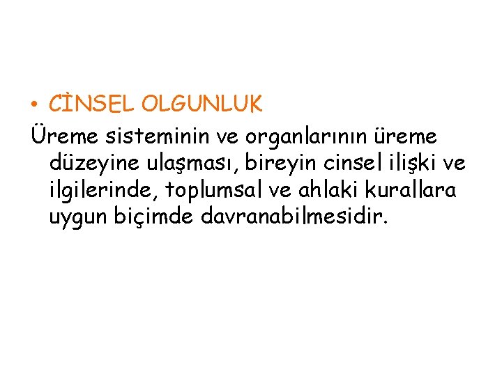  • CİNSEL OLGUNLUK Üreme sisteminin ve organlarının üreme düzeyine ulaşması, bireyin cinsel ilişki