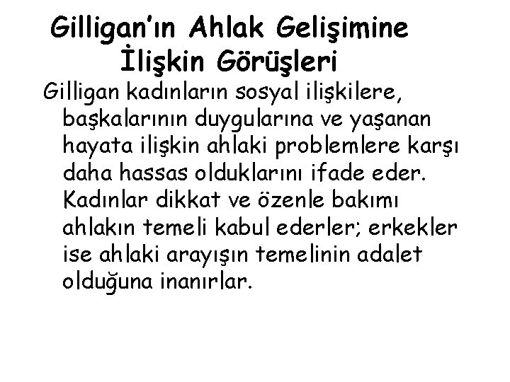 Gilligan’ın Ahlak Gelişimine İlişkin Görüşleri Gilligan kadınların sosyal ilişkilere, başkalarının duygularına ve yaşanan hayata