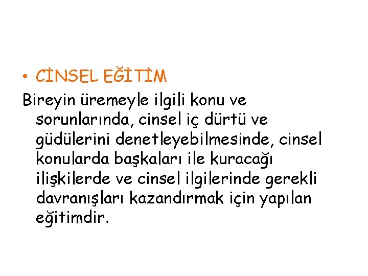  • CİNSEL EĞİTİM Bireyin üremeyle ilgili konu ve sorunlarında, cinsel iç dürtü ve