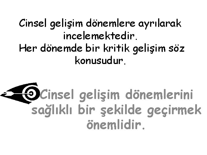 Cinsel gelişim dönemlere ayrılarak incelemektedir. Her dönemde bir kritik gelişim söz konusudur. Cinsel gelişim