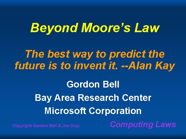 Beyond Moore’s Law The best way to predict the future is to invent it.