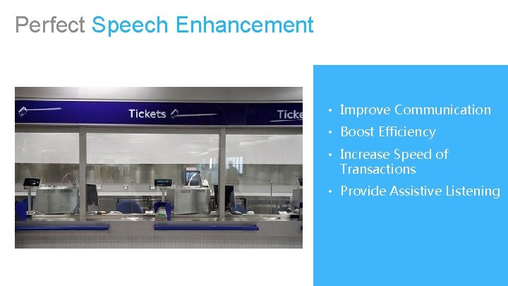 Perfect Speech Enhancement • Improve Communication • Boost Efficiency • Increase Speed of Transactions