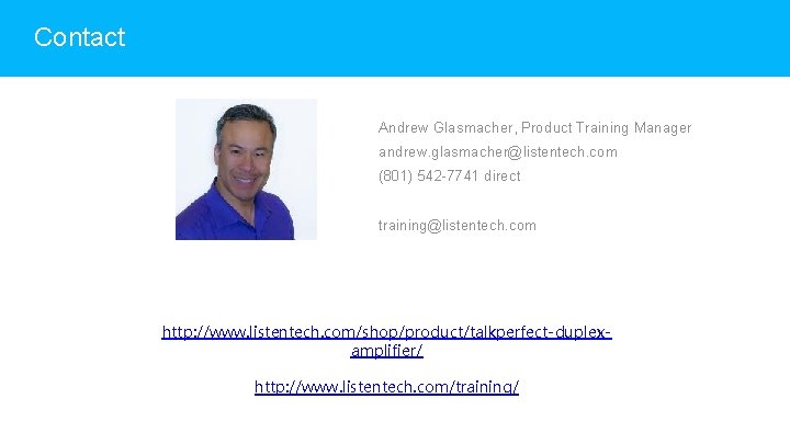 Contact Andrew Glasmacher, Product Training Manager andrew. glasmacher@listentech. com (801) 542 -7741 direct training@listentech.