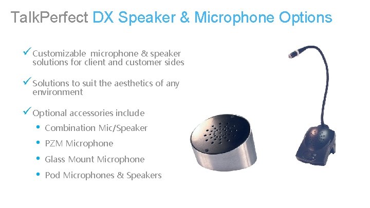 Talk. Perfect DX Speaker & Microphone Options ü Customizable microphone & speaker solutions for