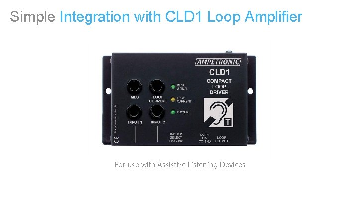Simple Integration with CLD 1 Loop Amplifier For use with Assistive Listening Devices 