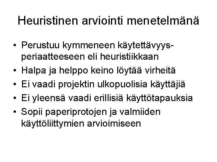 Heuristinen arviointi menetelmänä • Perustuu kymmeneen käytettävyysperiaatteeseen eli heuristiikkaan • Halpa ja helppo keino