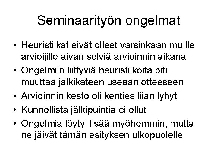 Seminaarityön ongelmat • Heuristiikat eivät olleet varsinkaan muille arvioijille aivan selviä arvioinnin aikana •