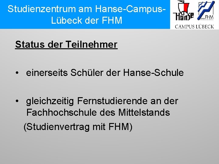 Studienzentrum am Hanse-Campus. Lübeck der FHM Status der Teilnehmer • einerseits Schüler der Hanse-Schule