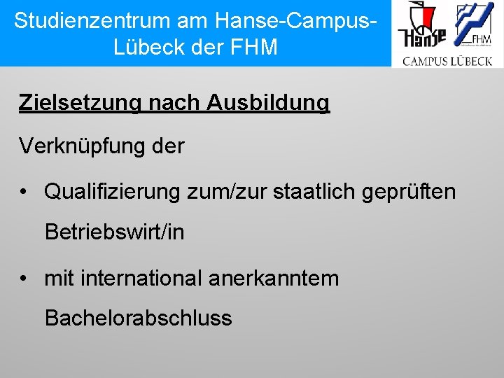 Studienzentrum am am Hanse-Campus. Lübeck der FHM Zielsetzung nach Ausbildung Verknüpfung der • Qualifizierung