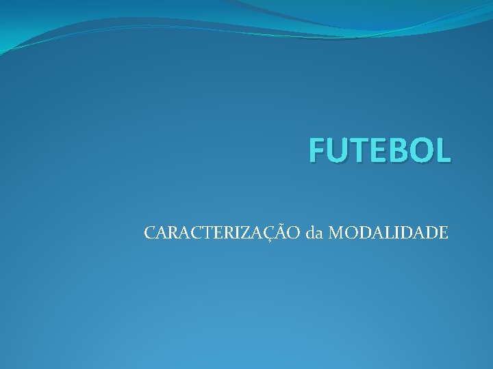 FUTEBOL CARACTERIZAÇÃO da MODALIDADE 