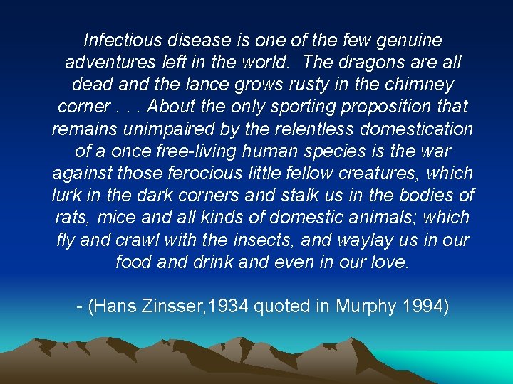 Infectious disease is one of the few genuine adventures left in the world. The