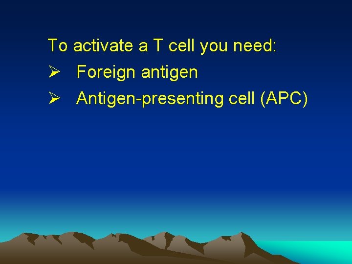 To activate a T cell you need: Ø Foreign antigen Ø Antigen-presenting cell (APC)