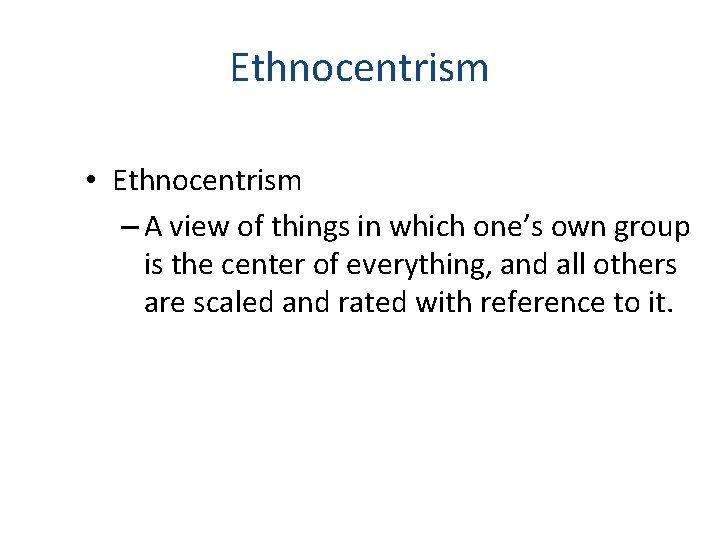 Ethnocentrism • Ethnocentrism – A view of things in which one’s own group is