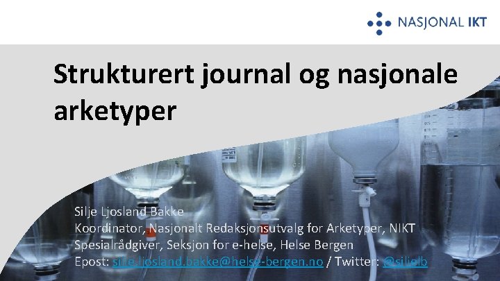 Strukturert journal og nasjonale arketyper Silje Ljosland Bakke Koordinator, Nasjonalt Redaksjonsutvalg for Arketyper, NIKT