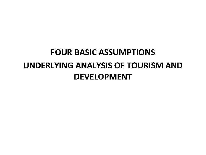 FOUR BASIC ASSUMPTIONS UNDERLYING ANALYSIS OF TOURISM AND DEVELOPMENT 