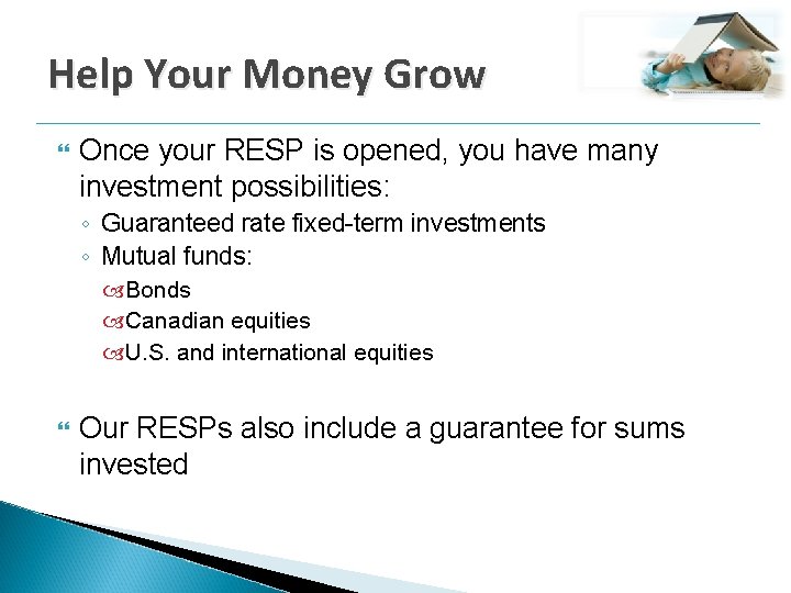 Help Your Money Grow Once your RESP is opened, you have many investment possibilities: