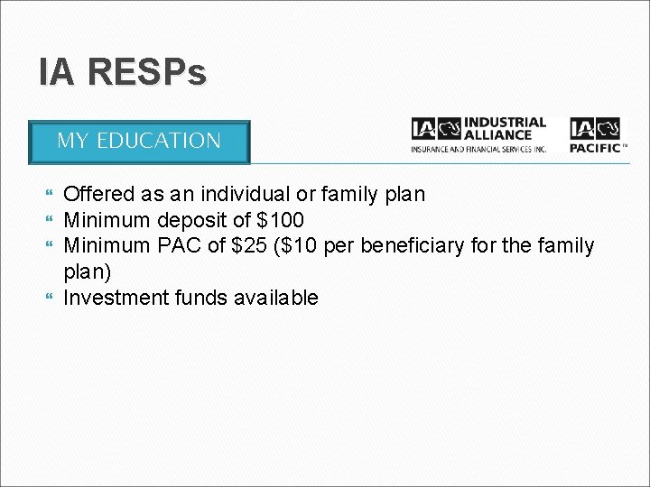 IA RESPs MY EDUCATION Offered as an individual or family plan Minimum deposit of