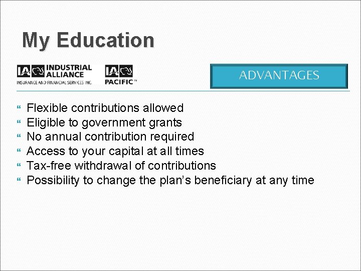 My Education ADVANTAGES Flexible contributions allowed Eligible to government grants No annual contribution required