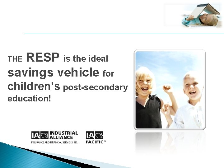 RESP is the ideal savings vehicle for THE children’s post-secondary education! 