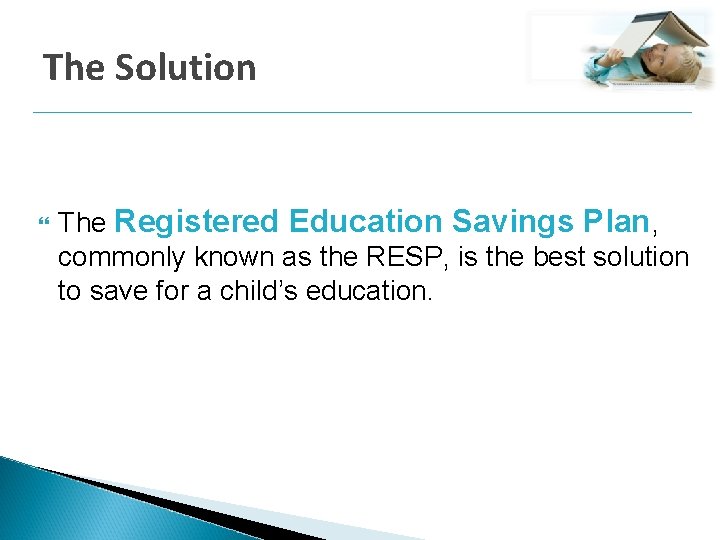 The Solution The Registered Education Savings Plan, commonly known as the RESP, is the