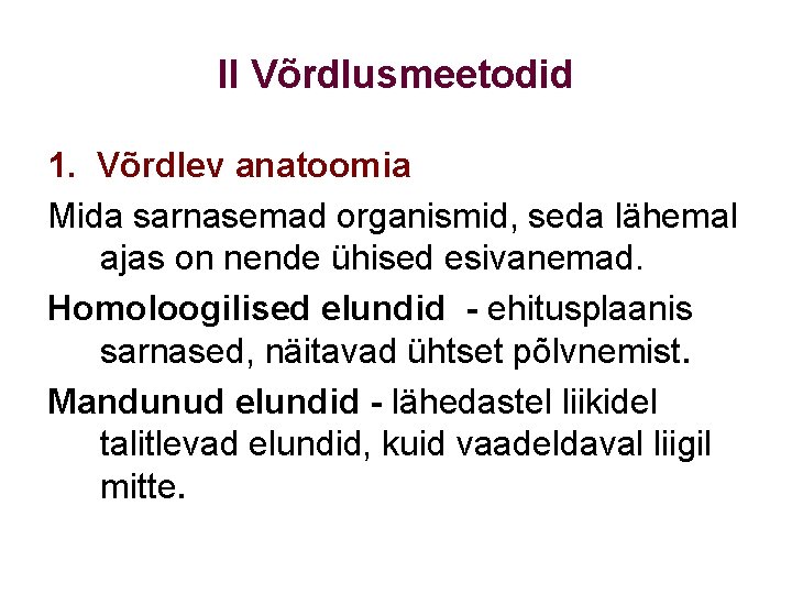 II Võrdlusmeetodid 1. Võrdlev anatoomia Mida sarnasemad organismid, seda lähemal ajas on nende ühised