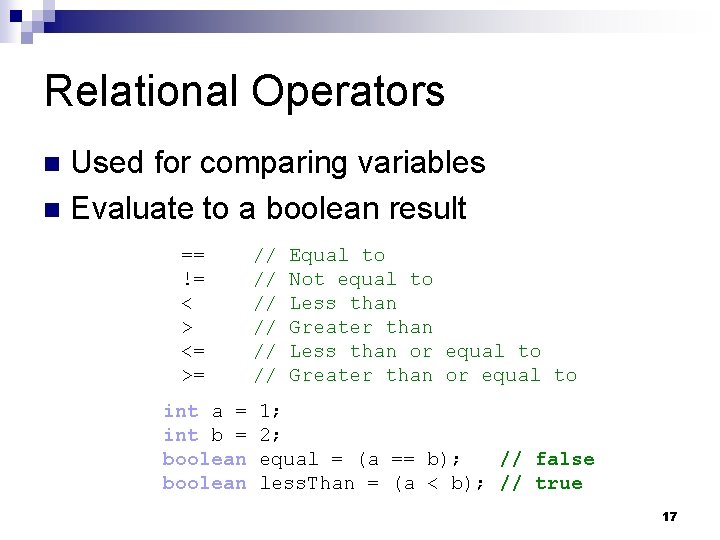 Relational Operators Used for comparing variables n Evaluate to a boolean result n ==