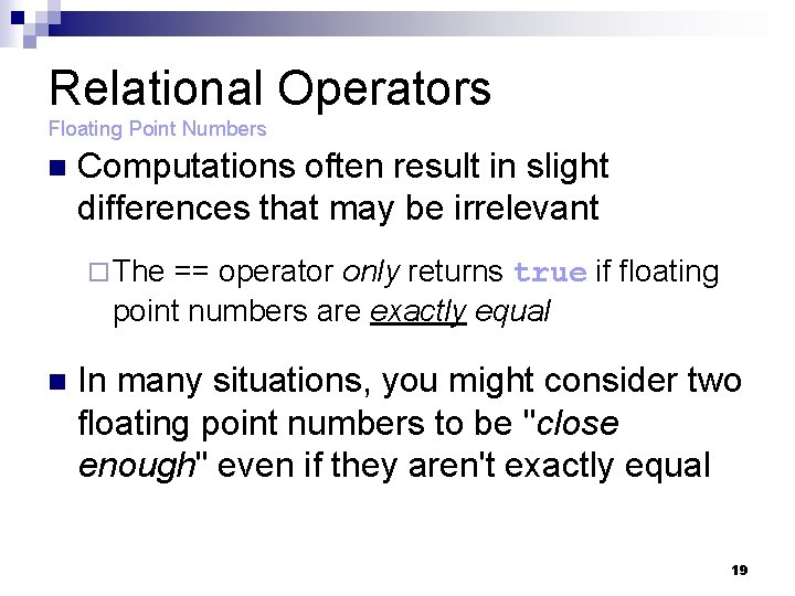 Relational Operators Floating Point Numbers n Computations often result in slight differences that may