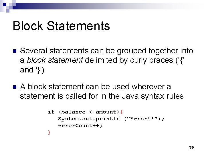 Block Statements n Several statements can be grouped together into a block statement delimited