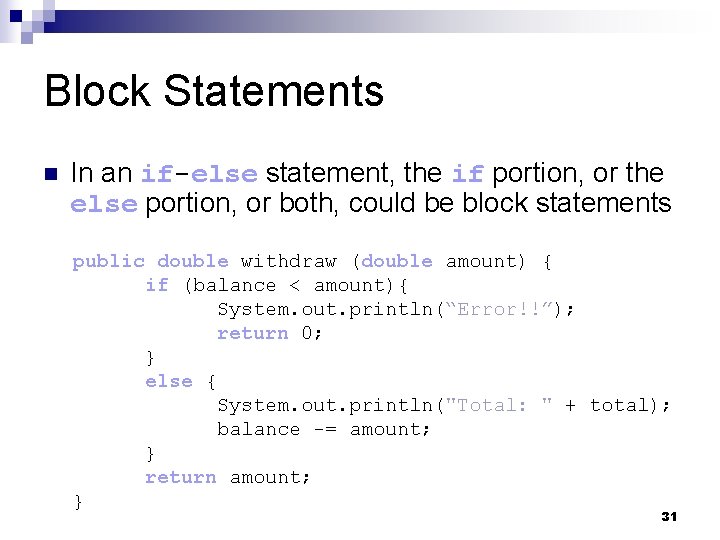 Block Statements n In an if-else statement, the if portion, or the else portion,